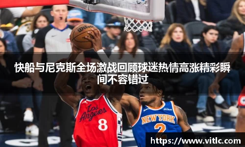 快船与尼克斯全场激战回顾球迷热情高涨精彩瞬间不容错过